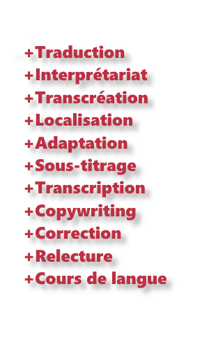 Traduction, Interpretation, Interprétariat, Transcréation, Localisation, Adaptation, Sous-titrage, Transcription, Copywriting, Rédaction, Correction, Relecture, Cours de langue